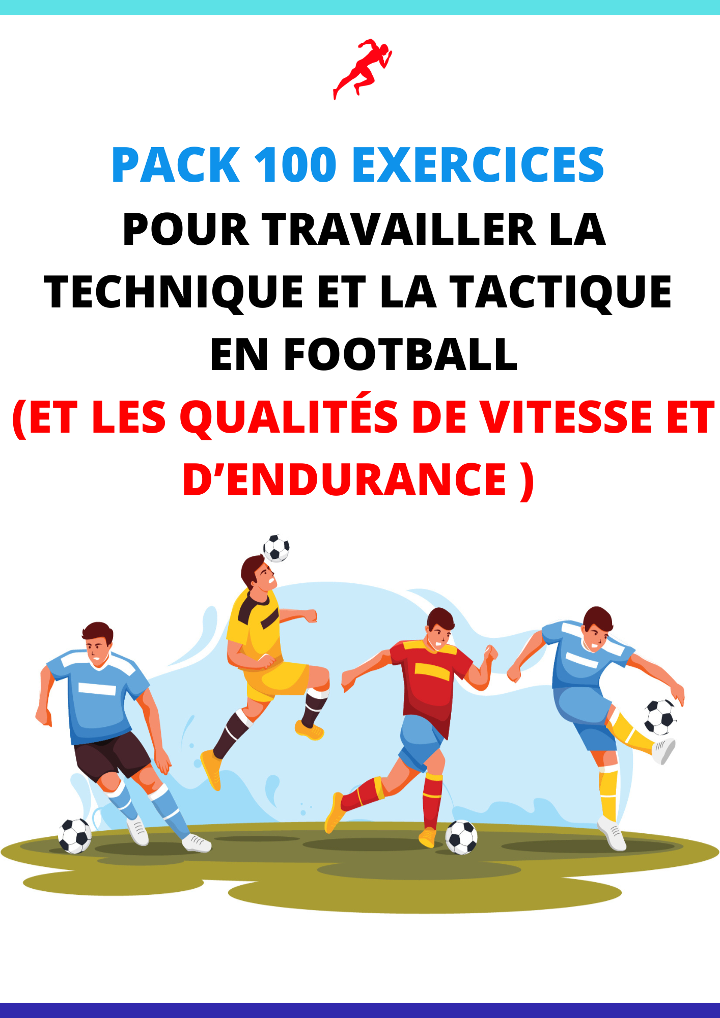 PACK 100 EXERCICES POUR TRAVAILLER LA TECHNIQUE ET LA TACTIQUE EN FOOTBALL (ET LES QUALITÉS DE VITESSE ET D’ENDURANCE)