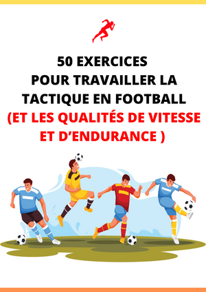 50 EXERCICES  POUR TRAVAILLER LA TACTIQUE EN FOOTBALL (ET LES QUALITÉS DE VITESSE ET D’ENDURANCE)
