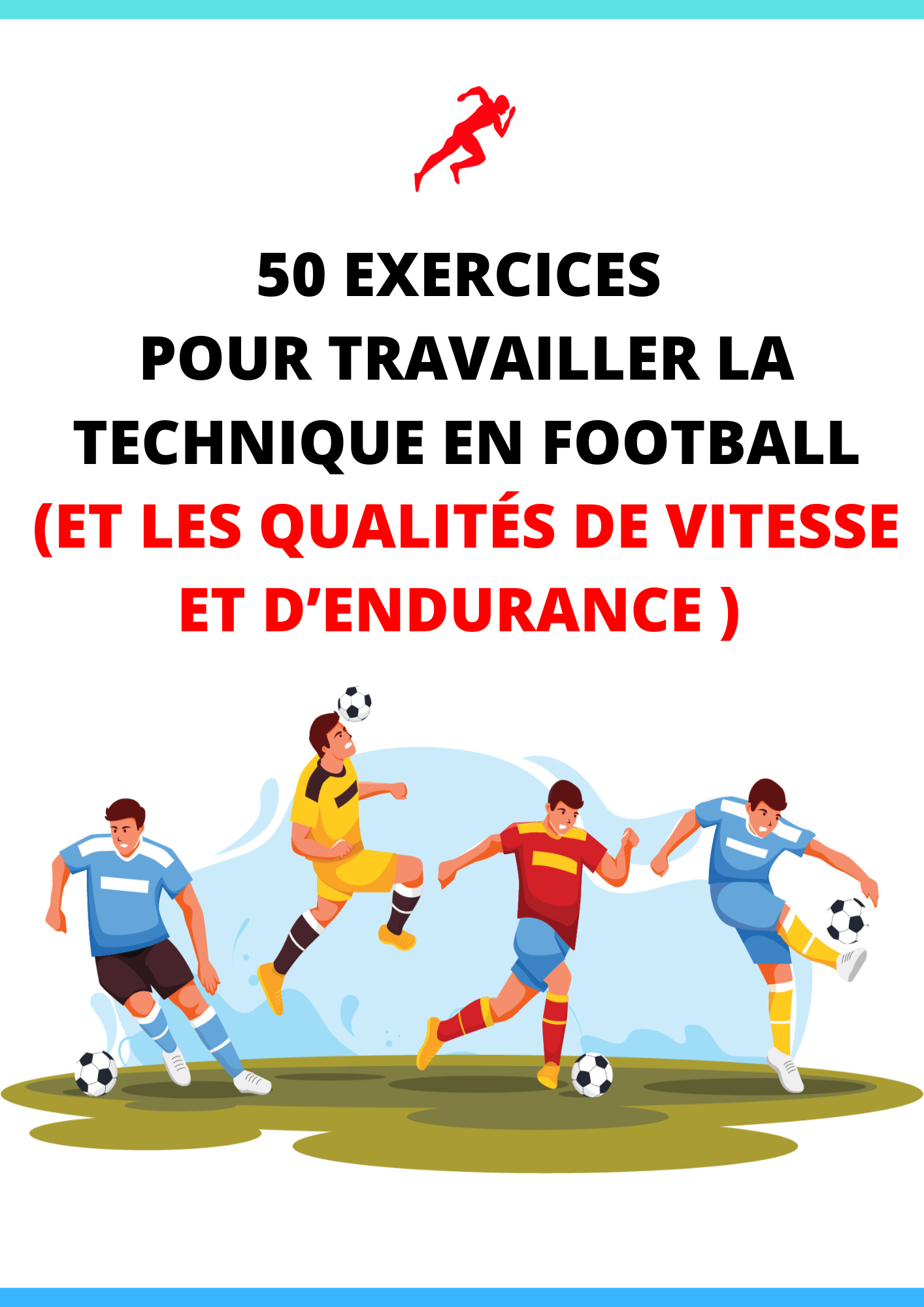 50 EXERCICES POUR TRAVAILLER LA TECHNIQUE EN FOOTBALL (ET LES QUALITÉS DE VITESSE ET D’ENDURANCE )