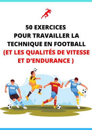 50 EXERCICES  POUR TRAVAILLER LA TECHNIQUE EN FOOTBALL (ET LES QUALITÉS DE VITESSE ET D’ENDURANCE )